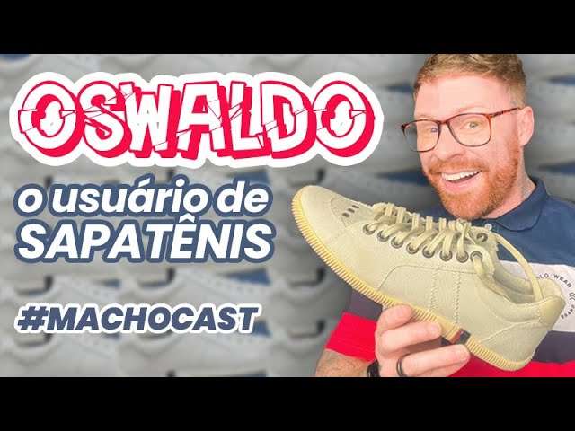 Conheça OSWALDO, o usuário de SAPATÊNIS! #MachoCast 01