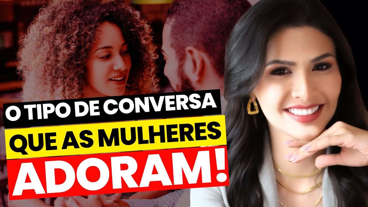 O TIPO DE CONVERSA QUE AS MULHERES ADORAM!