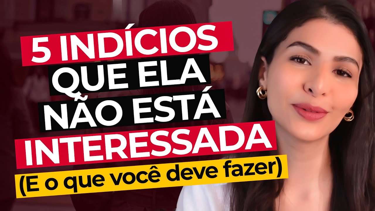 5 indícios de que ELA NÃO ESTÁ INTERESSADA e o que fazer