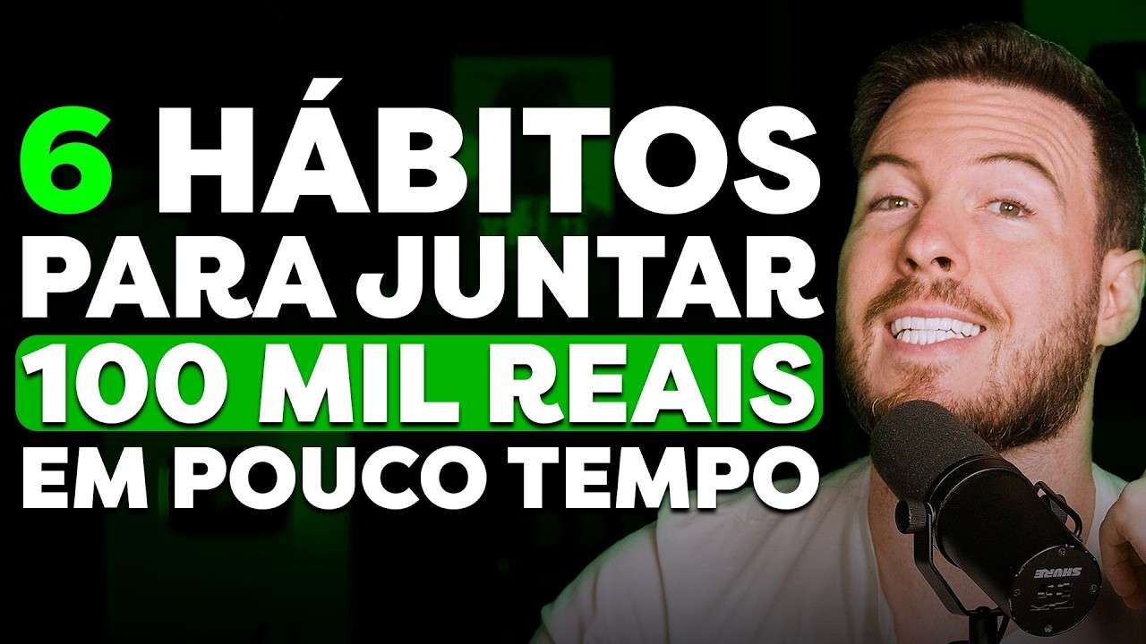 6 HÁBITOS FINANCEIROS PRA JUNTAR SEUS PRIMEIROS 100 MIL EM POUCO TEMPO