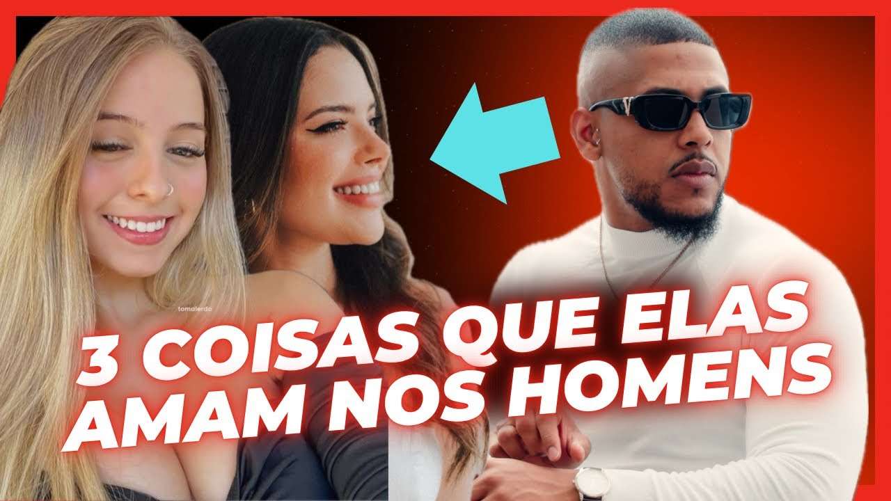 3 COISAS QUE AS MULHERES AMAM NOS HOMENS (conteúdo avançado)