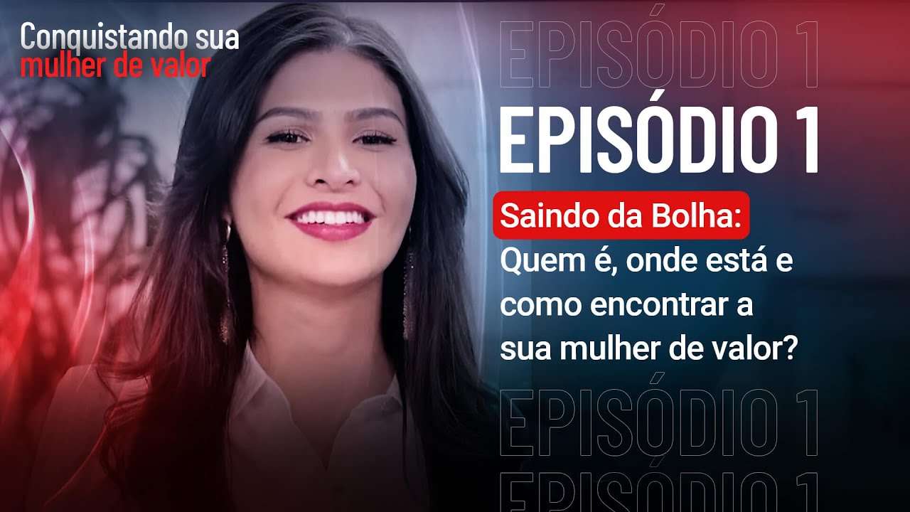 Encontro 1 - Saindo da bolha: quem é, onde está e como encontrar a sua mulher de valor?