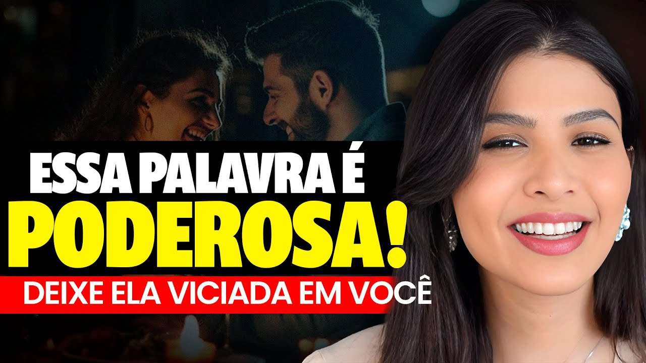 A PALAVRA PODEROSA que faz a MULHER se Apaixonar por você!