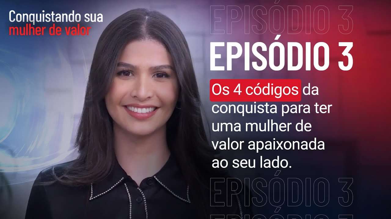 Encontro 3 - Os códigos da conquista para ter uma mulher de valor apaixonada ao seu lado