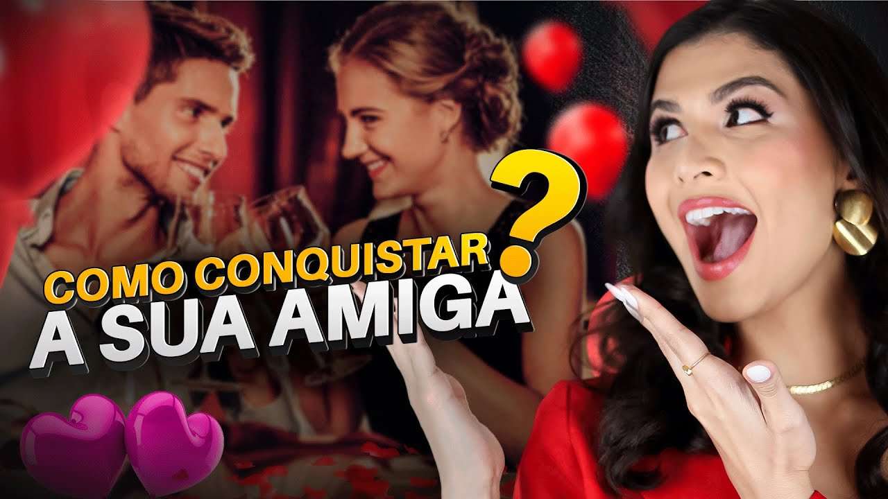Como Conquistar Uma Amiga