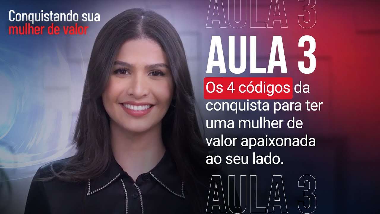 Aula 3 - Os códigos da conquista para ter uma mulher de valor apaixonada ao seu lado