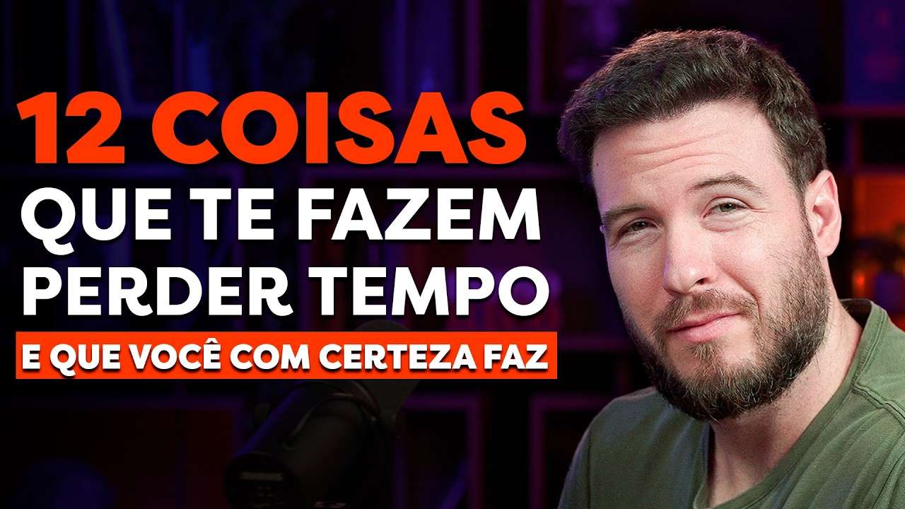 12 COISAS QUE VOCÊ NÃO DEVERIA PERDER O SEU TEMPO