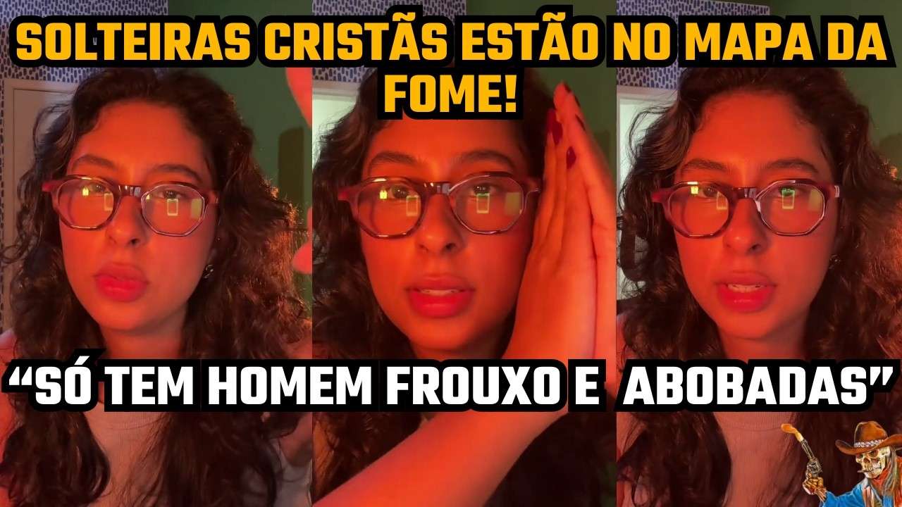 SOLTEIRAS CRISTÃS ESTÃO NO MAPA DA FOME! SÓ TEM FROUXOS E ABOBADAS!