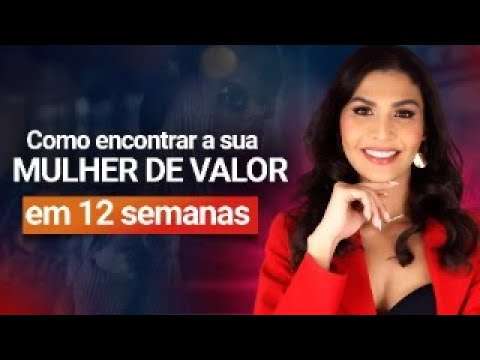 Como Encontrar A Sua Mulher De Valor Em 12 Semanas