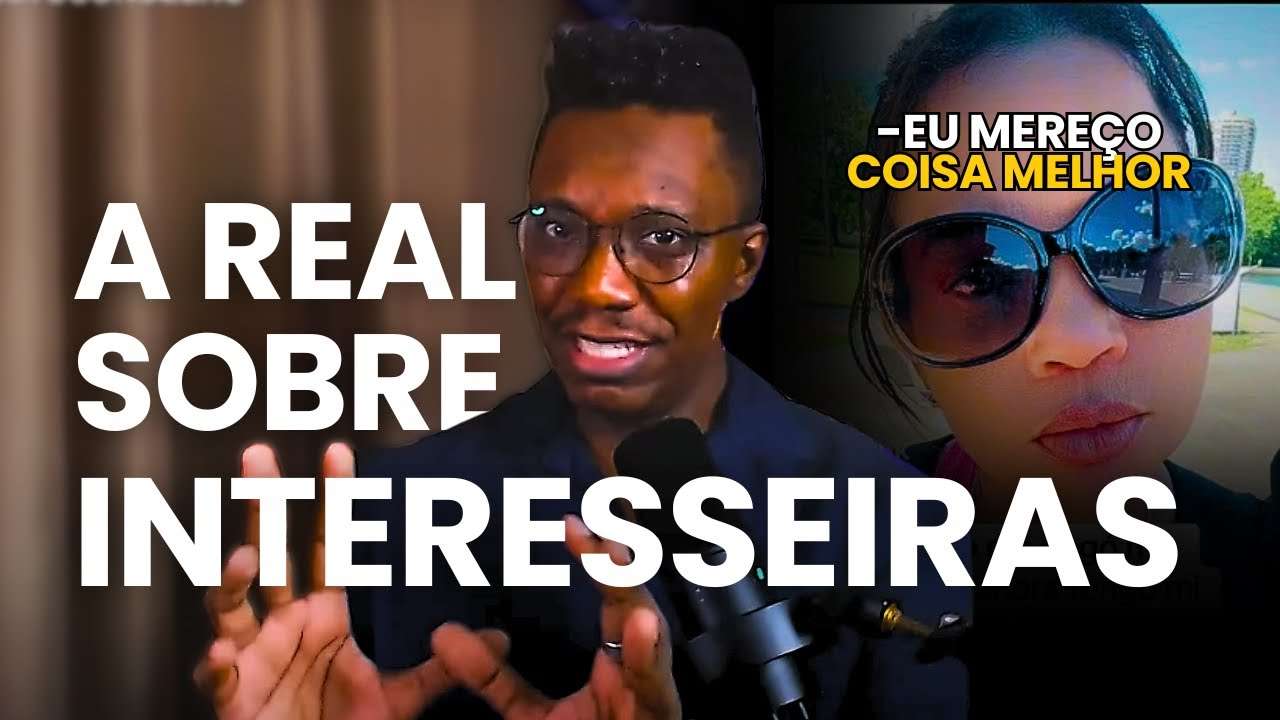 Uma verdade inconveniente que TODO HOMEM demora a aprender sobre INTERESSEIRAS