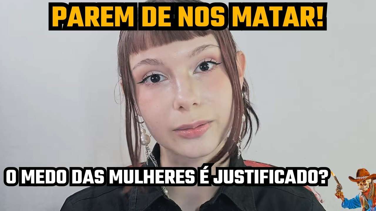 O MEDO DELAS É JUSTIFICADO? OS NÚMEROS PROVAM ESSE ALARMISMO?